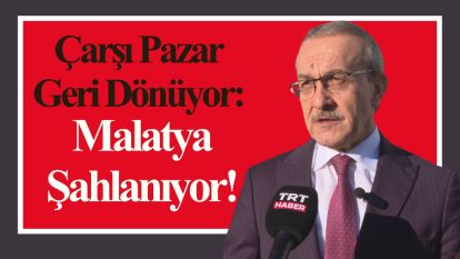 Çarşı Pazar Geri Dönüyor: Malatya Şahlanıyor!
