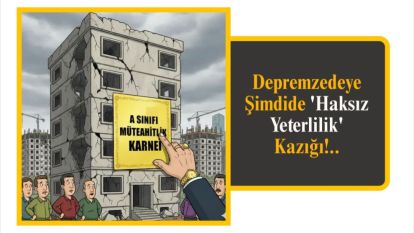 Depremzedeye Şimdide 'Haksız Yeterlilik' Kazığı!..