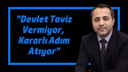 "Devlet Taviz Vermiyor, Kararlı Adım Atıyor"