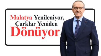 Malatya Yenileniyor, Çarklar Yeniden Dönüyor