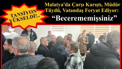 Malatya'da Çarşı Karıştı, Müdür Tüydü, Vatandaş Feryat Ediyor: “Becerememişsiniz”