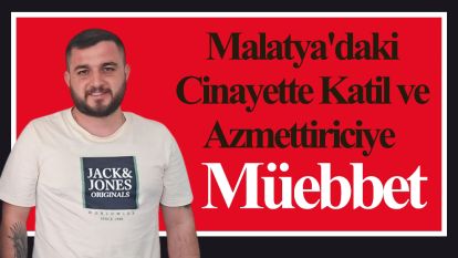Malatya'daki Cinayette Katil ve Azmettiriciye Müebbet