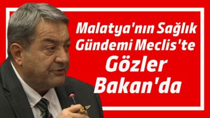 Malatya'nın Sağlık Gündemi Meclis'te, Gözler Bakan'da