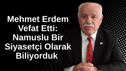 Mehmet Erdem Vefat Etti: Namuslu Bir Siyasetçi Olarak Biliyorduk