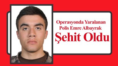 Operasyonda Yaralanan Polis Emre Albayrak Şehit Oldu