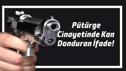 Pütürge Cinayetinde Kan Donduran İfade!