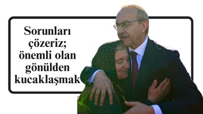 "Sorunları çözeriz; önemli olan gönülden kucaklaşmak"