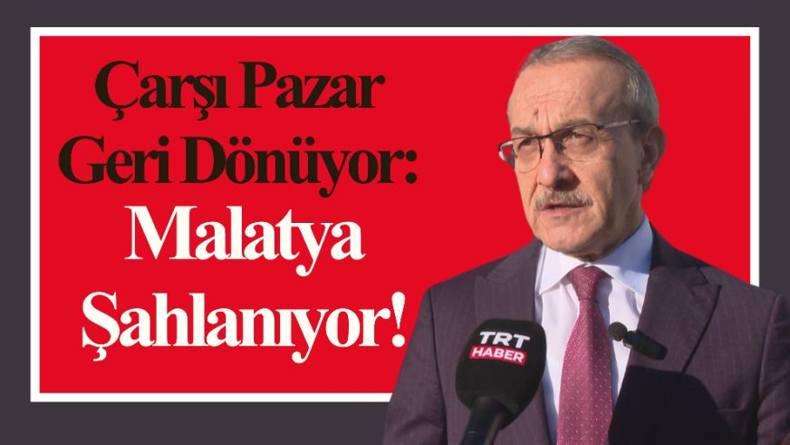 Çarşı Pazar Geri Dönüyor: Malatya Şahlanıyor!