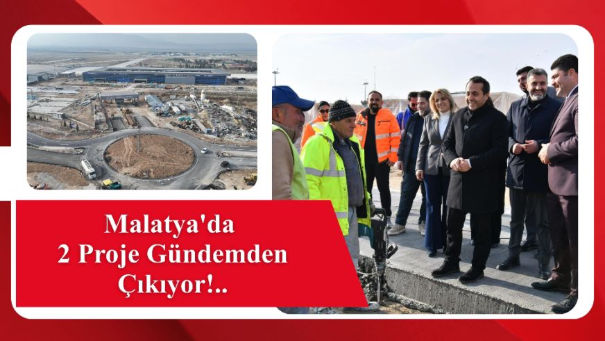 Malatya'da 2 Proje Gündemden Çıkıyor!..