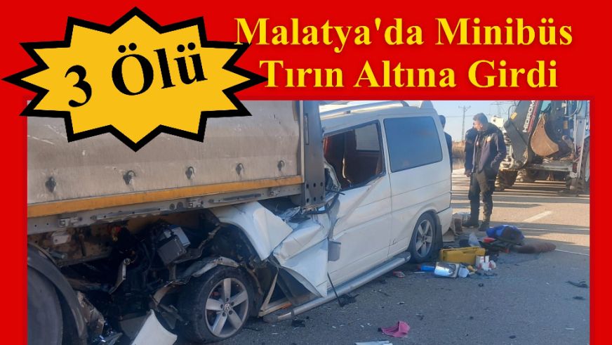 Malatya'da Minibüs Tırın Altına Girdi: 3 Ölü