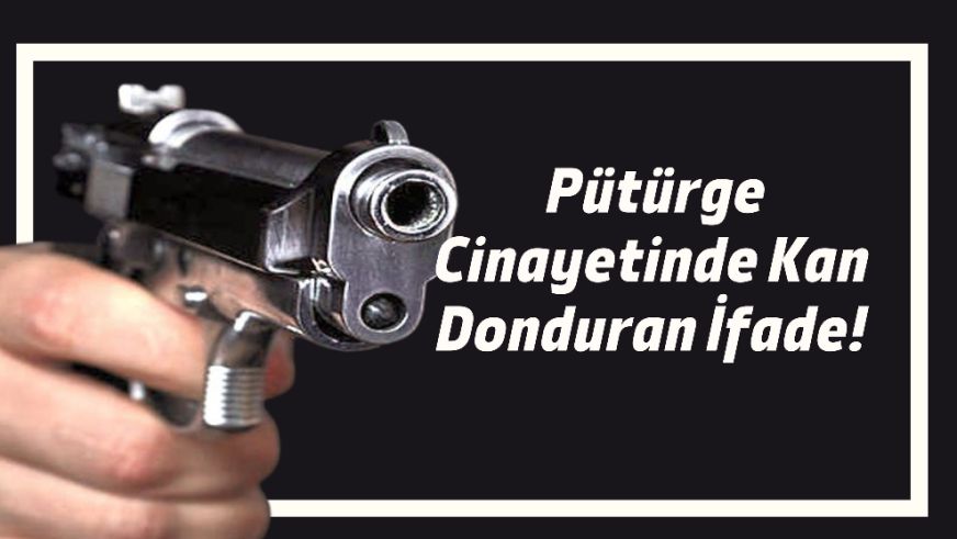 Pütürge Cinayetinde Kan Donduran İfade!