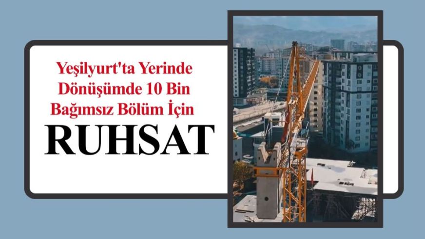 Yeşilyurt'ta Yerinde Dönüşümde 10 Bin Bağımsız Bölüm İçin Ruhsat