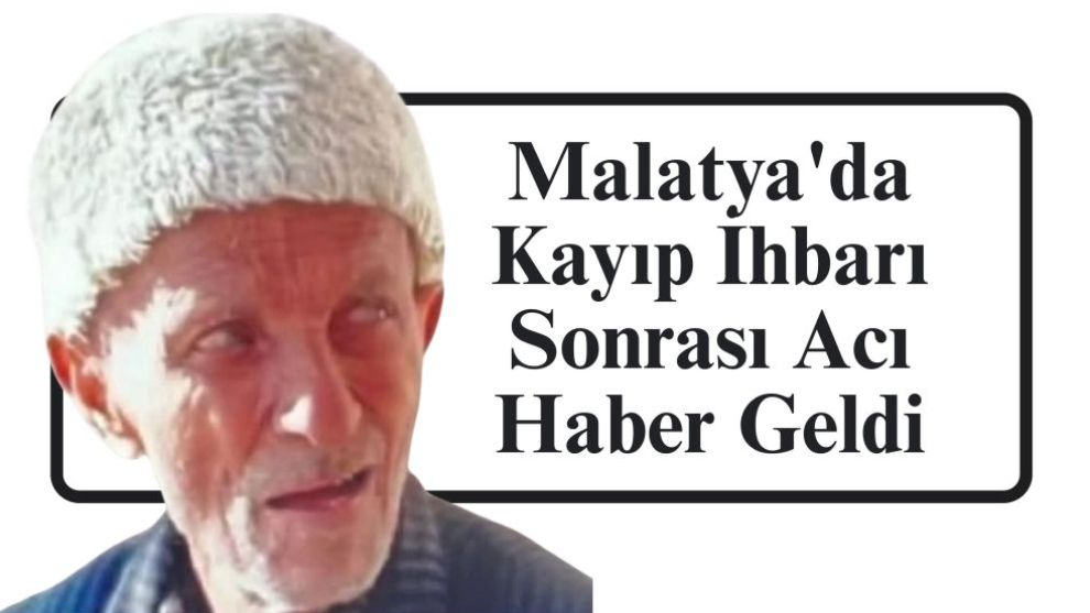 Malatya'da Kayıp İhbarı Sonrası Acı Haber Geldi