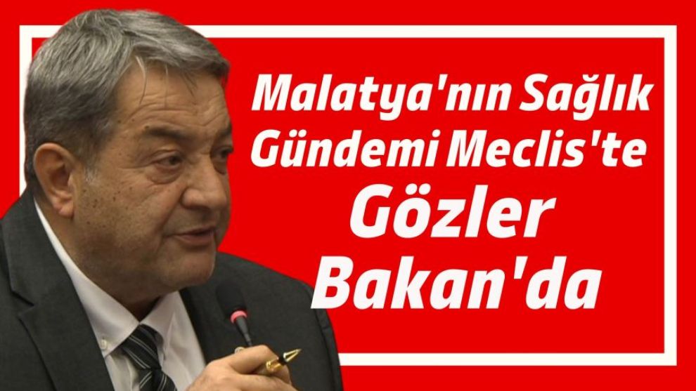Malatya'nın Sağlık Gündemi Meclis'te, Gözler Bakan'da