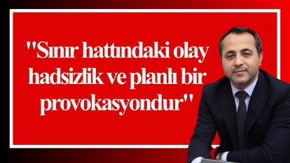 Abdurrahman Babacan: "Sınır hattındaki olay hadsizlik ve planlı bir provokasyondur"