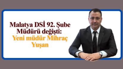 Malatya DSİ 92. Şube Müdürü değişti: Yeni müdür Mihraç Yuşan