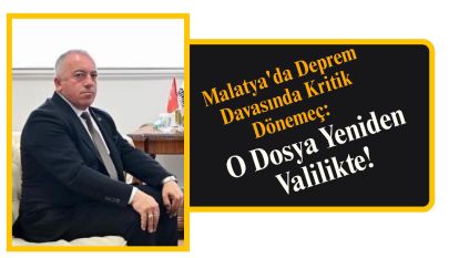 Malatya'da Deprem Davasında Kritik Dönemeç: O Dosya Yeniden Valilikte!