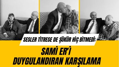 Sesler Titrese de Şükür Hiç Bitmedi: Sami Er'i Duygulandıran Karşılama