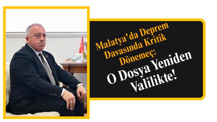 Malatya'da Deprem Davasında Kritik Dönemeç: O Dosya Yeniden Valilikte!
