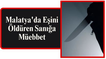 Malatya'da Eşini Öldüren Sanığa Müebbet