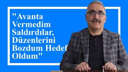 "Avanta Vermedim Saldırdılar, Düzenlerini Bozdum Hedef Oldum"