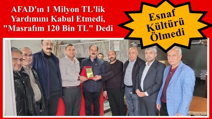 Esnaf Kültürü Ölmedi: AFAD'ın 1 Milyon TL'lik Yardımını Kabul Etmedi, "Masrafım 120 Bin TL" Dedi