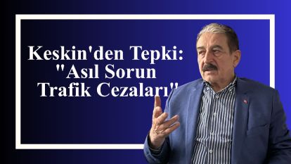 Keskin'den Tepki: "Asıl Sorun Trafik Cezaları"