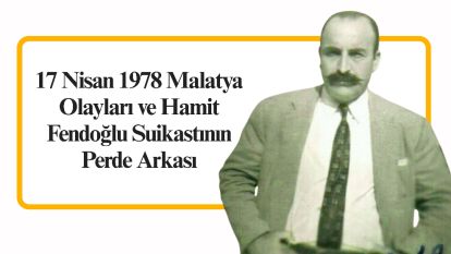 17 Nisan 1978 Malatya Olayları ve Hamit Fendoğlu Suikastının Perde Arkası