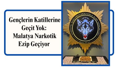 Gençlerin Katillerine Geçit Yok: Malatya Narkotik Ezip Geçiyor