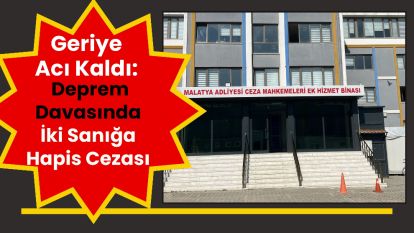 Geriye Acı Kaldı: Deprem Davasında İki Sanığa Hapis Cezası