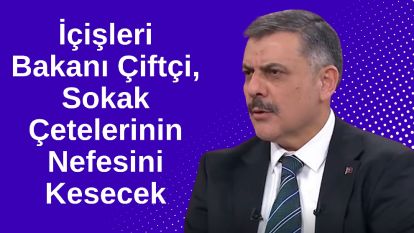 İçişleri Bakanı Çiftçi, Sokak Çetelerinin Nefesini Kesecek