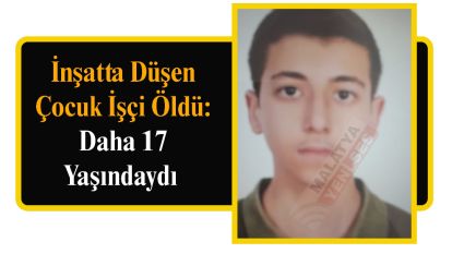 İnşatta Düşen Çocuk İşçi Öldü: Daha 17 Yaşındaydı