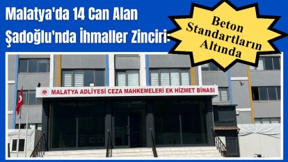 Malatya'da 14 Can Alan Şadoğlu'nda İhmaller Zinciri: Beton Standartların Altında