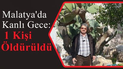 Malatya'da Kanlı Gece: 1 Kişi Öldürüldü