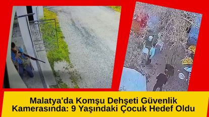 Malatya'da Komşu Dehşeti Güvenlik Kamerasında: 9 Yaşındaki Çocuk Hedef Oldu