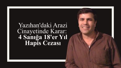 Yazıhan'daki Arazi Cinayetinde Karar: 4 Sanığa 18'er Yıl Hapis Cezası