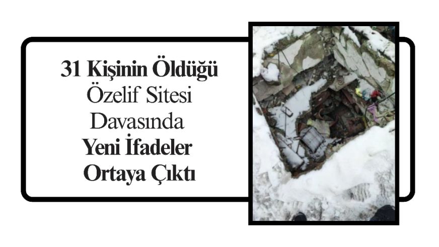 31 Kişinin Öldüğü Özelif Sitesi Davasında Yeni İfadeler Ortaya Çıktı