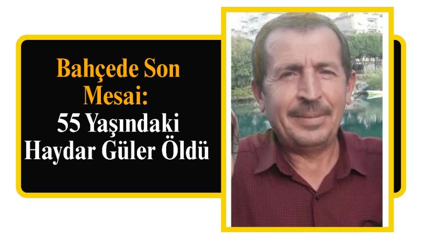 Bahçede Son Mesai: 55 Yaşındaki Haydar Güler Öldü