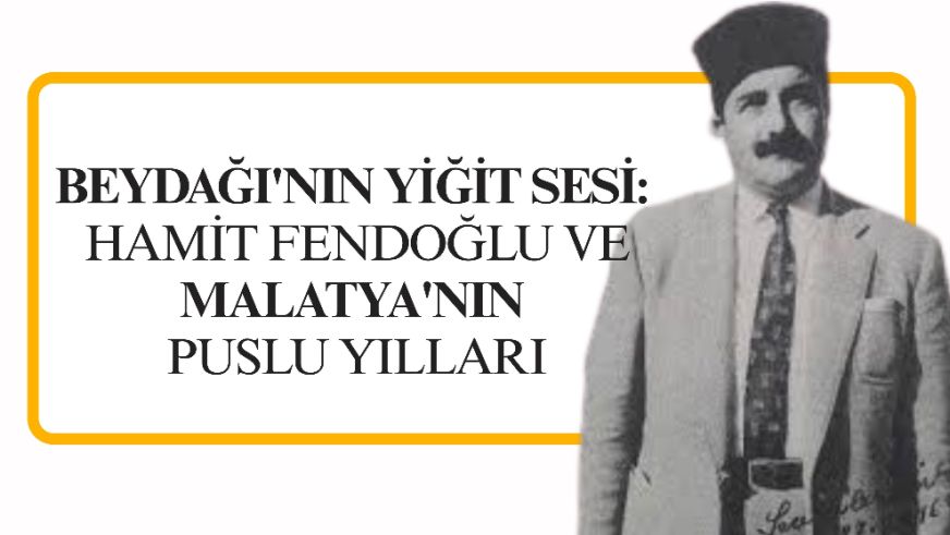 BEYDAĞI'NIN YİĞİT SESİ: HAMİT FENDOĞLU VE MALATYA'NIN PUSLU YILLARI