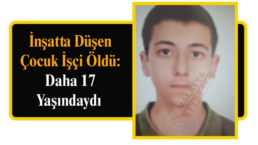 İnşatta Düşen Çocuk İşçi Öldü: Daha 17 Yaşındaydı