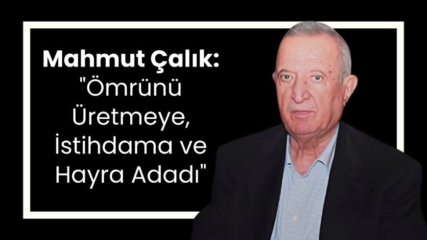 Mahmut Çalık: "Ömrünü Üretmeye, İstihdama ve Hayra Adadı"