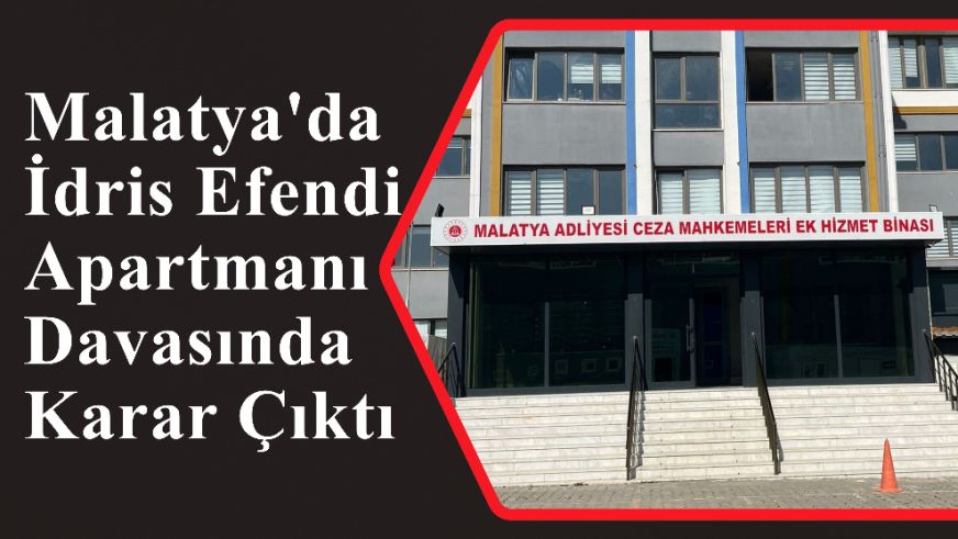 Malatya'da İdris Efendi Apartmanı Davasında Karar Çıktı
