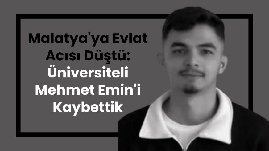 Malatya'ya Evlat Acısı Düştü: Üniversiteli Mehmet Emin'i Kaybettik