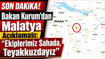Bakan Kurum'dan Malatya  Açıklaması: "Ekiplerimiz Sahada, Teyakkuzdayız"