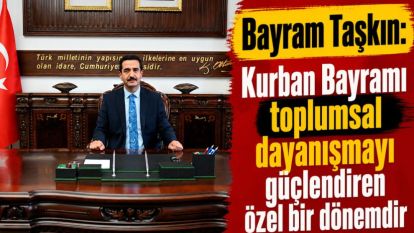 Bayram Taşkın: Kurban Bayramı toplumsal dayanışmayı güçlendiren özel bir dönemdir