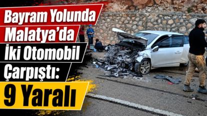 Bayram Yolunda Malatya'da İki Otomobil Çarpıştı:  9 Yaralı