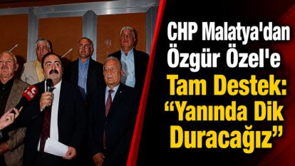 CHP Malatya'dan Özgür Özel'e Tam Destek: "Yanında Dik Duracağız"