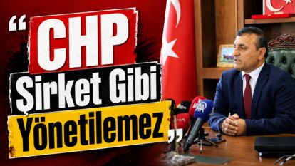 “CHP Şirket Gibi Yönetilemez”