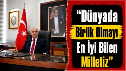 "Dünya'da Birlik Olmayı En İyi Bilen Milletiz"