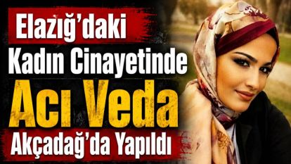 Elazığ'daki Kadın Cinayetinde Acı Veda Akçadağ'da Yapıldı